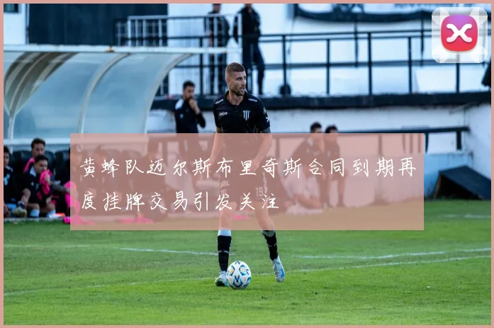 黄蜂队迈尔斯布里奇斯合同到期再度挂牌交易引发关注