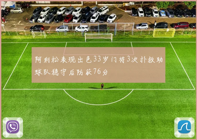 阿利松表现出色33岁门将3次扑救助球队稳守后防获76分