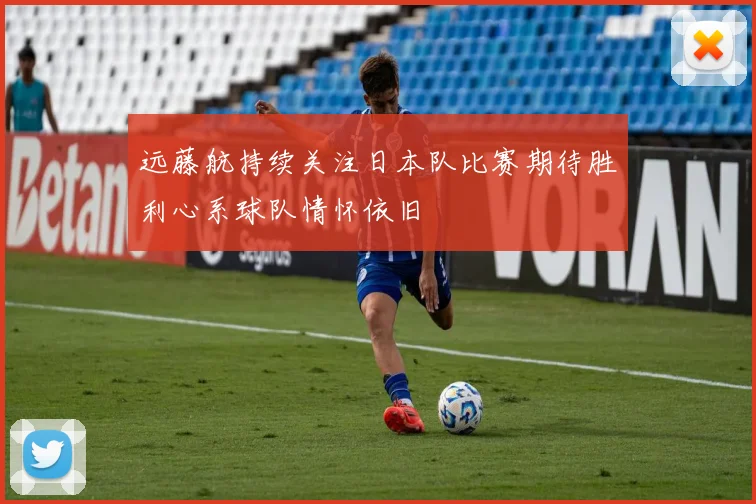 远藤航持续关注日本队比赛期待胜利心系球队情怀依旧