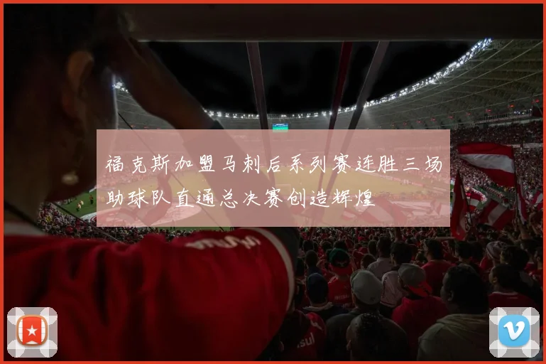 福克斯加盟马刺后系列赛连胜三场助球队直通总决赛创造辉煌